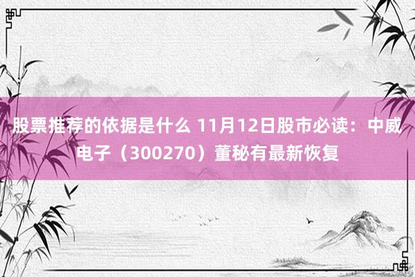 股票推荐的依据是什么 11月12日股市必读：中威电子（300270）董秘有最新恢复