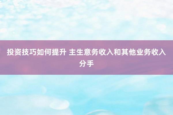 投资技巧如何提升 主生意务收入和其他业务收入分手